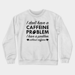 Caffeine Problem Crewneck Sweatshirt